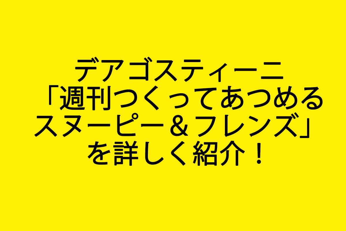 スヌーピー好き悶絶 デアゴスティーニ 週刊つくってあつめるスヌーピー フレンズ を詳しく紹介 週刊なになにドットコム